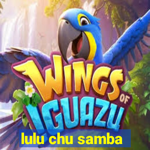 lulu chu samba