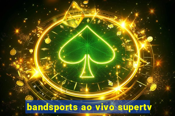 bandsports ao vivo supertv