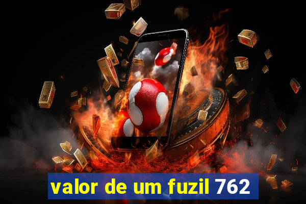 valor de um fuzil 762