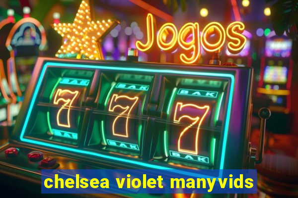 chelsea violet manyvids