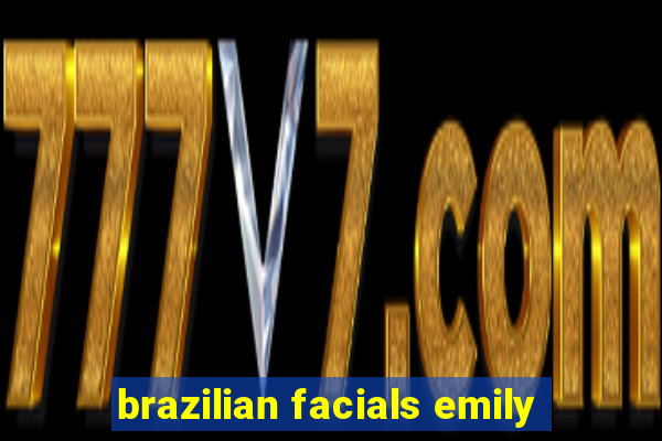 brazilian facials emily