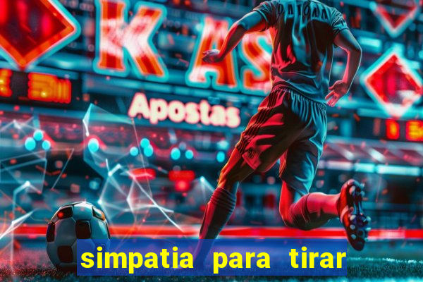 simpatia para tirar uma pessoa do seu caminho
