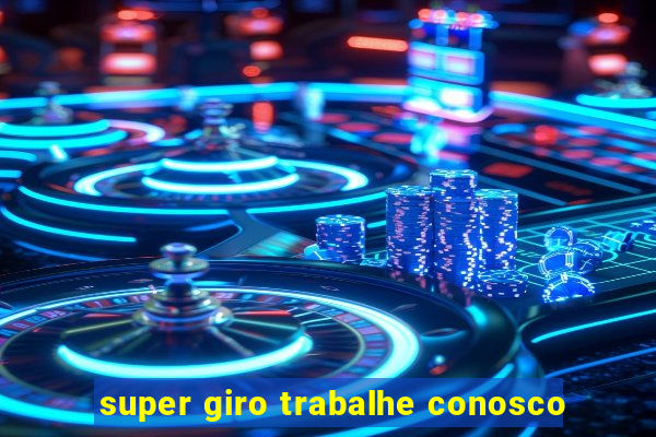 super giro trabalhe conosco