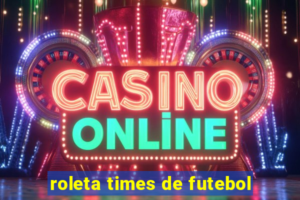 roleta times de futebol