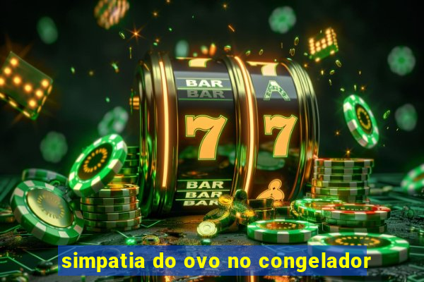 simpatia do ovo no congelador