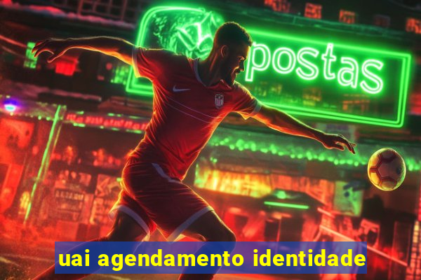 uai agendamento identidade