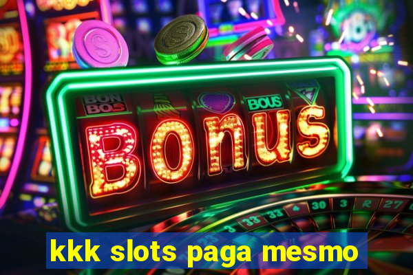 kkk slots paga mesmo