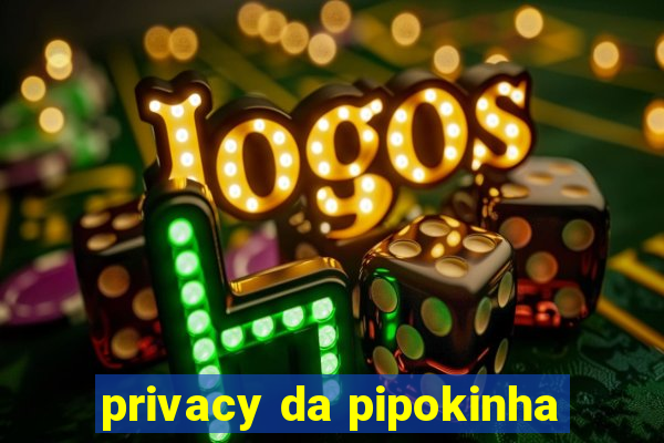 privacy da pipokinha