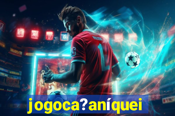 jogoca?aníqueis