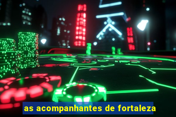 as acompanhantes de fortaleza