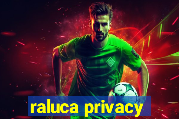raluca privacy