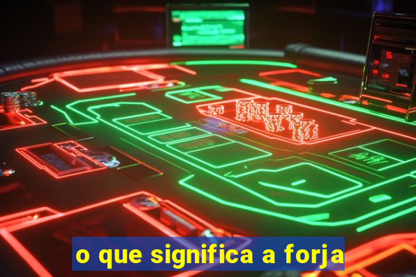 o que significa a forja