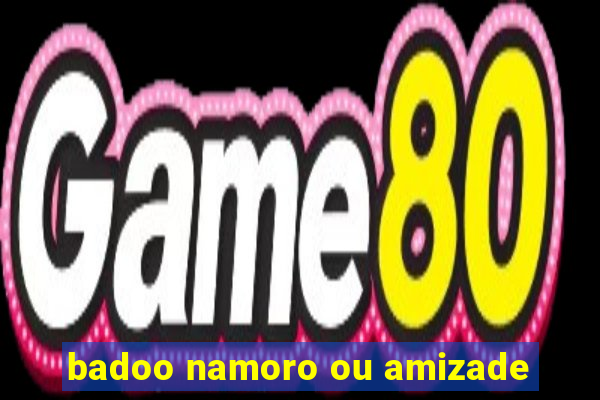 badoo namoro ou amizade