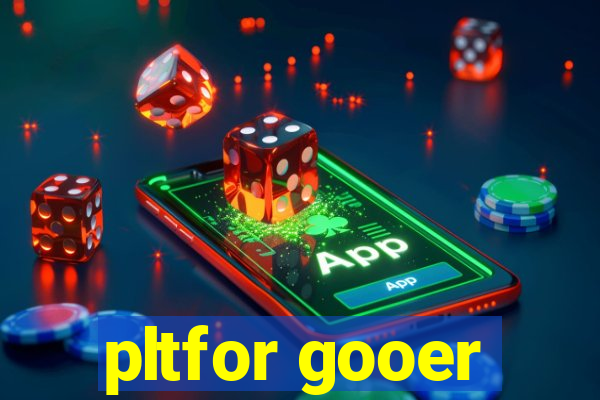 pltfor gooer