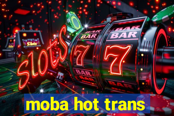 moba hot trans