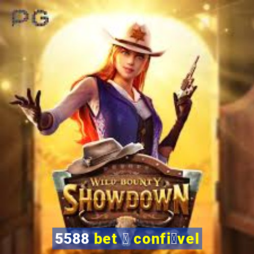 5588 bet 茅 confi谩vel