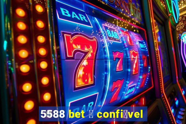 5588 bet 茅 confi谩vel