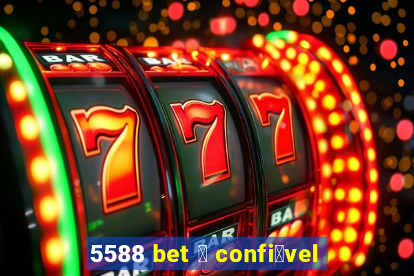 5588 bet 茅 confi谩vel