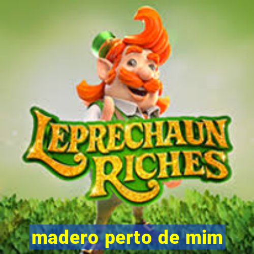 madero perto de mim