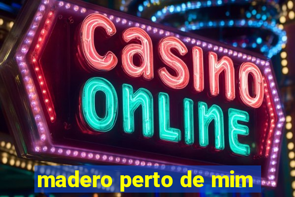 madero perto de mim