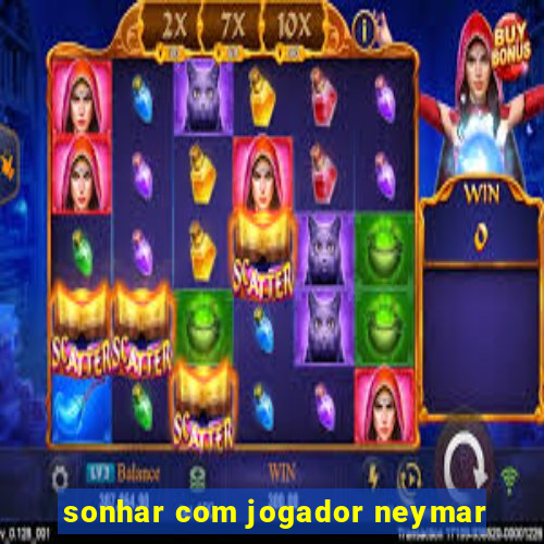 sonhar com jogador neymar