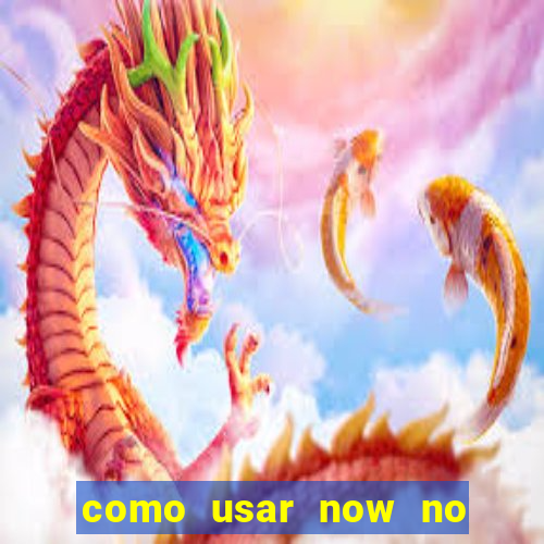 como usar now no big win