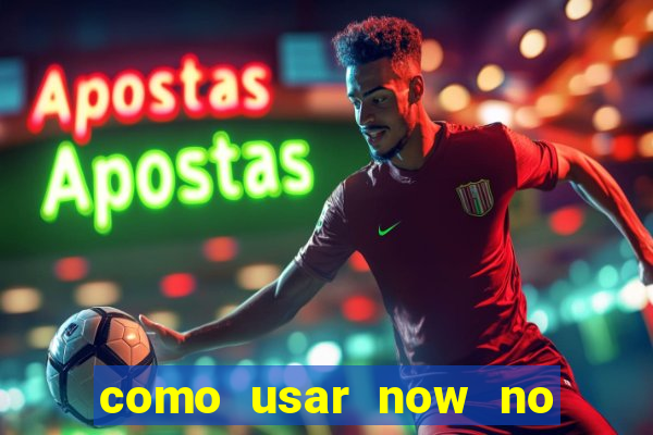 como usar now no big win
