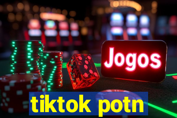 tiktok potn