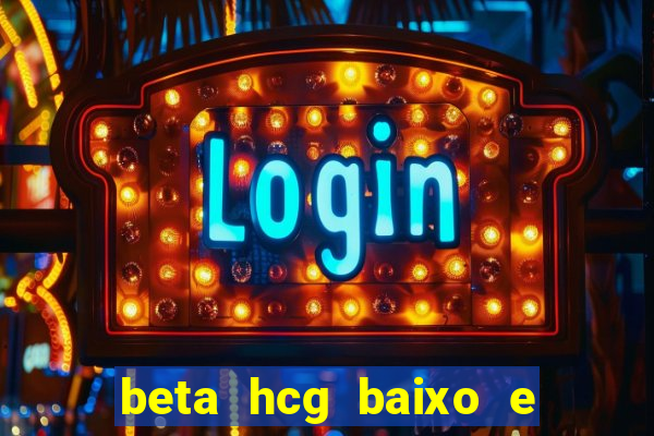 beta hcg baixo e gravidez evoluiu