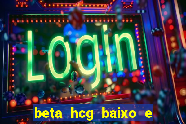 beta hcg baixo e gravidez evoluiu