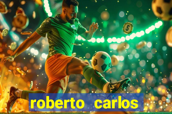 roberto carlos jogador fortuna