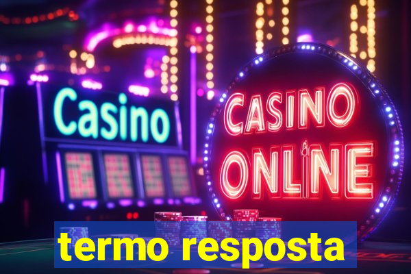 termo resposta