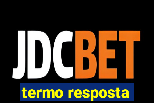 termo resposta