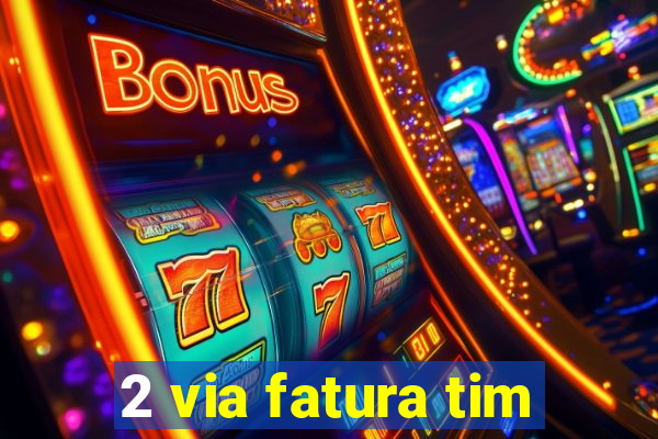 2 via fatura tim