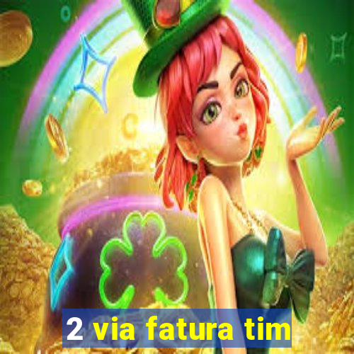 2 via fatura tim