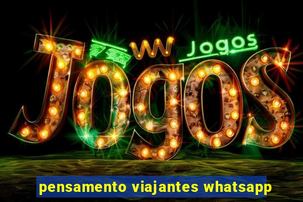 pensamento viajantes whatsapp