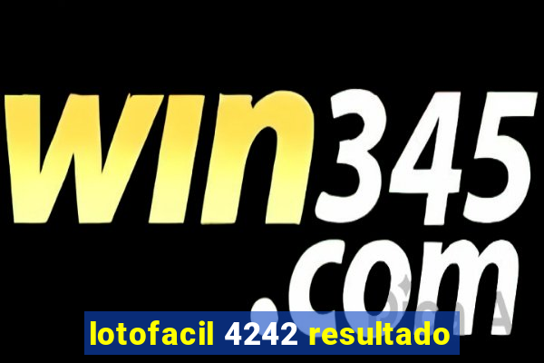 lotofacil 4242 resultado