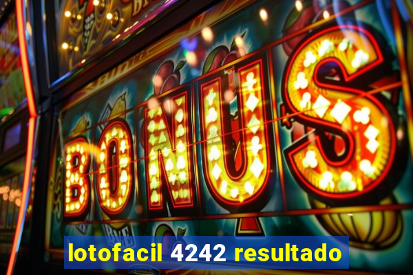 lotofacil 4242 resultado