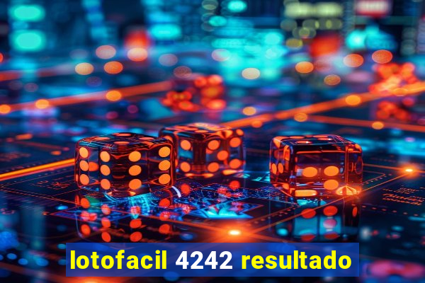 lotofacil 4242 resultado