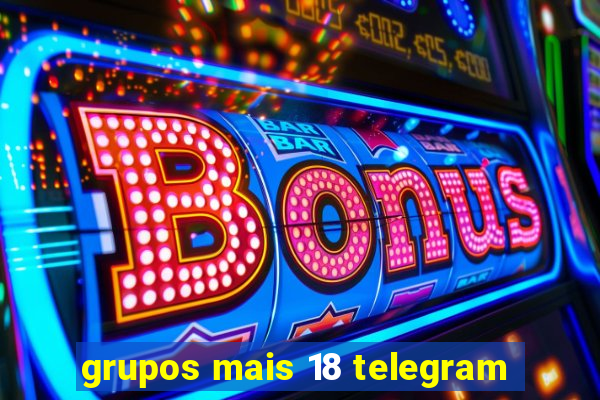 grupos mais 18 telegram