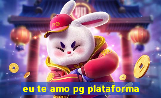 eu te amo pg plataforma