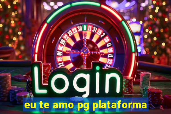 eu te amo pg plataforma