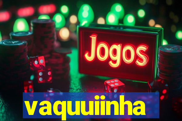 vaquuiinha