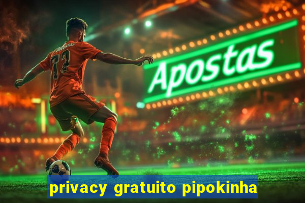 privacy gratuito pipokinha