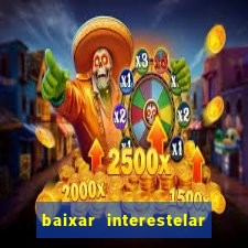baixar interestelar 4k dublado