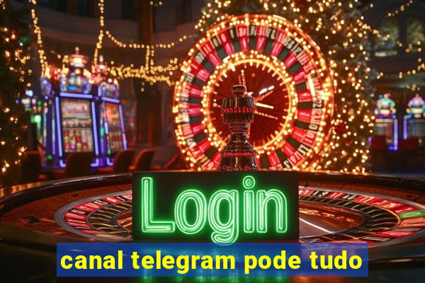 canal telegram pode tudo