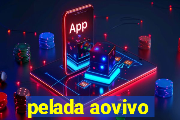 pelada aovivo