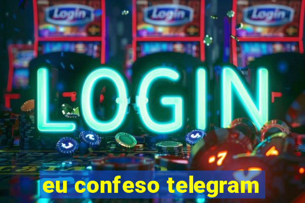 eu confeso telegram
