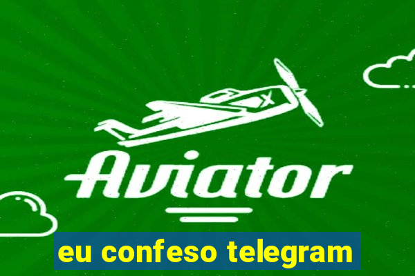 eu confeso telegram