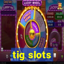 tig slots
